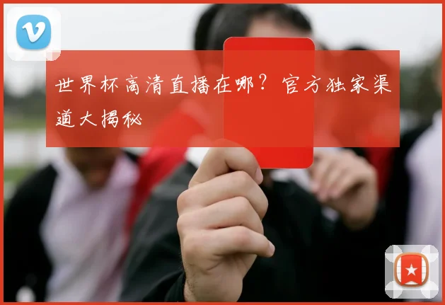 世界杯高清直播在哪?官方独家渠道大揭秘