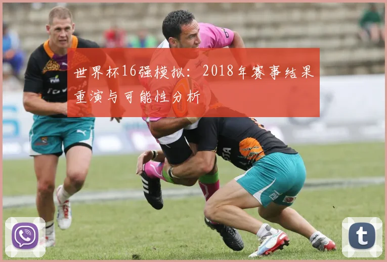 世界杯16强模拟：2018年赛事结果重演与可能性分析