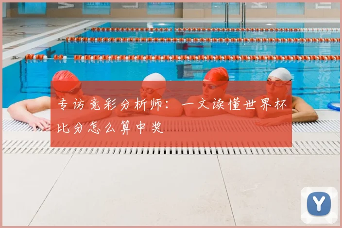 专访竞彩分析师:一文读懂世界杯比分怎么算中奖