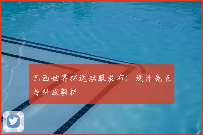 巴西世界杯运动服发布：设计亮点与科技解析