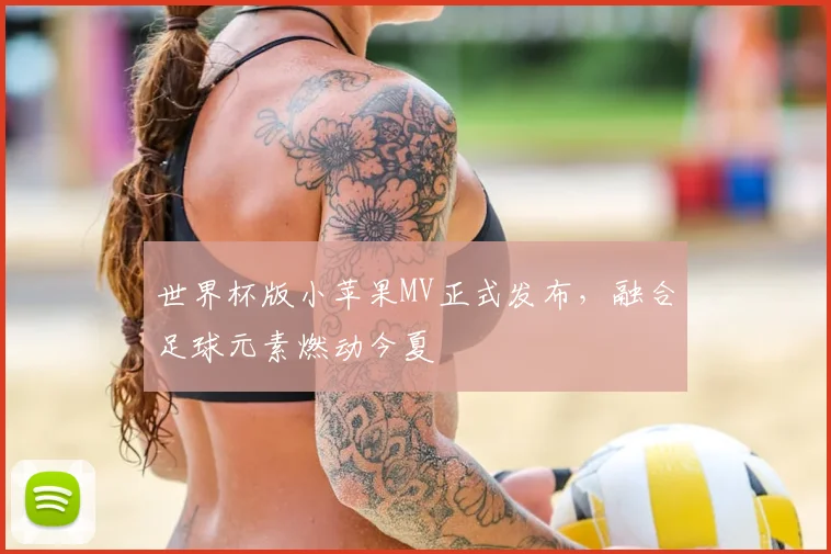 世界杯版小苹果MV正式发布，融合足球元素燃动今夏