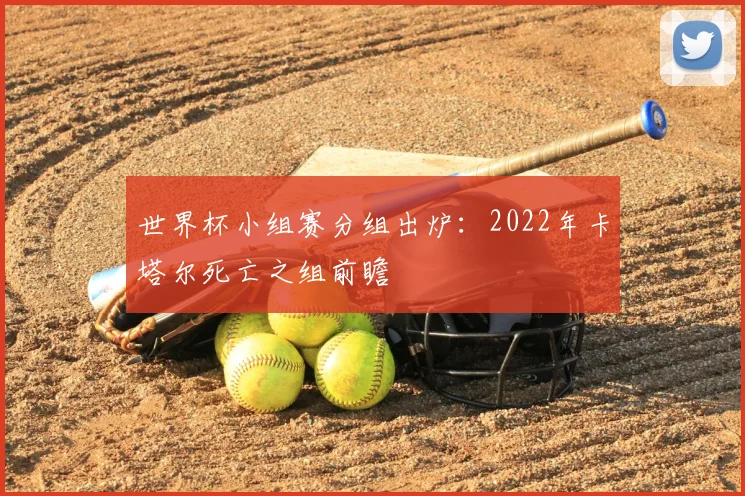 世界杯小组赛分组出炉:2022年卡塔尔死亡之组前瞻