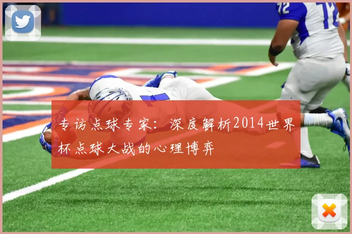 专访点球专家:深度解析2014世界杯点球大战的心理博弈