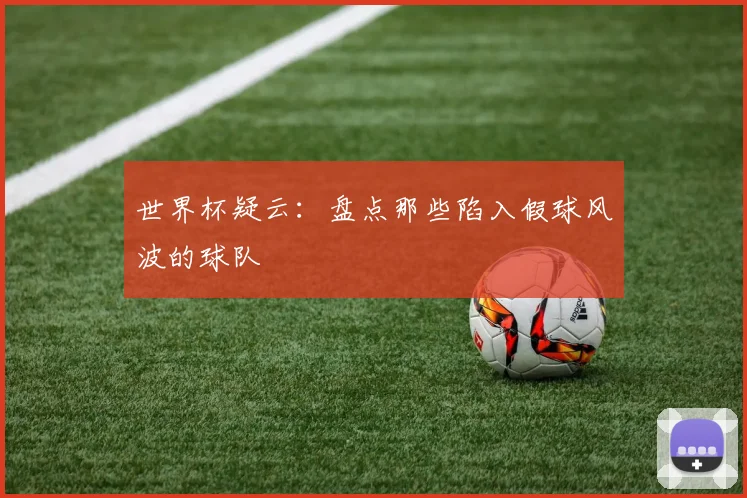 世界杯疑云：盘点那些陷入假球风波的球队